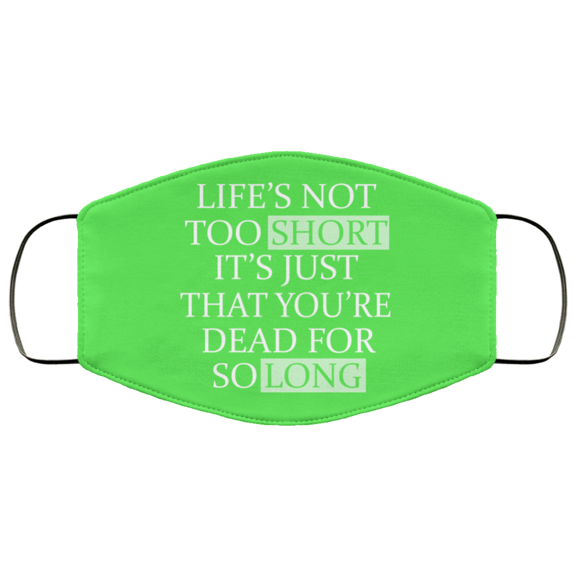 Life’s Not Too Short It’s Just That You’re Dead For So Long No Fear Face Mask