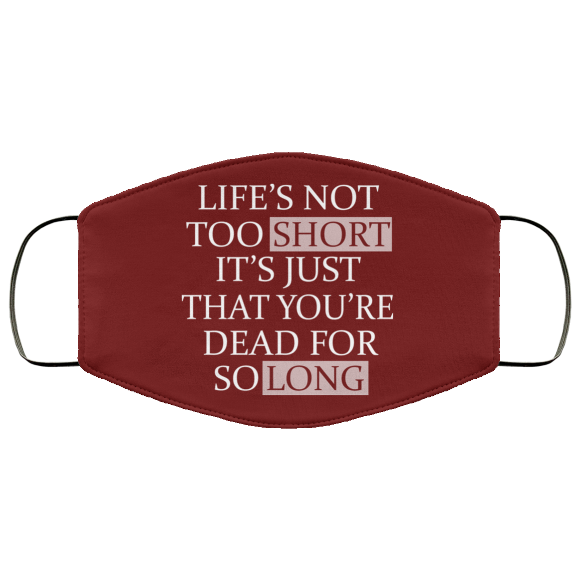 Life’s Not Too Short It’s Just That You’re Dead For So Long No Fear Face Mask