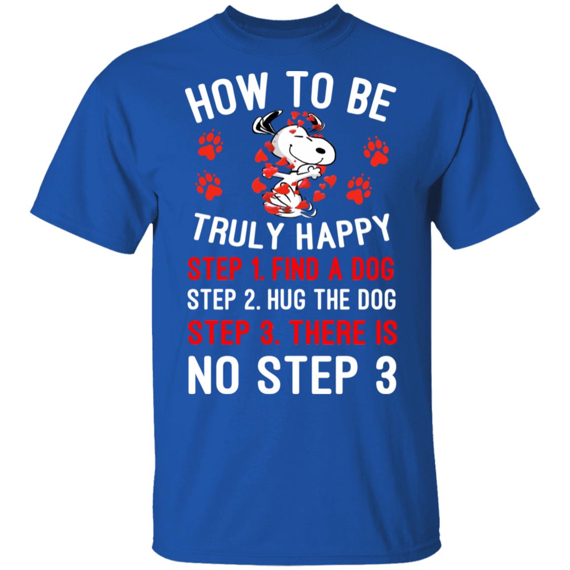 How To Be Snoopy Truly Happy Step 1 Find A Dog Step 2 Hug The Dog Step 3 There Is No Step 3 Shirt, Hoodie, Tank