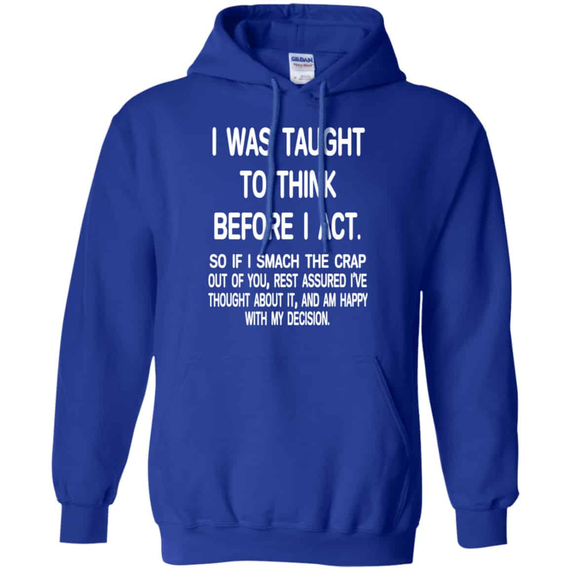 I Was Taught To Think Before I Act So If I Smack The Crap Out Of You Shirt, Hoodie, Tank