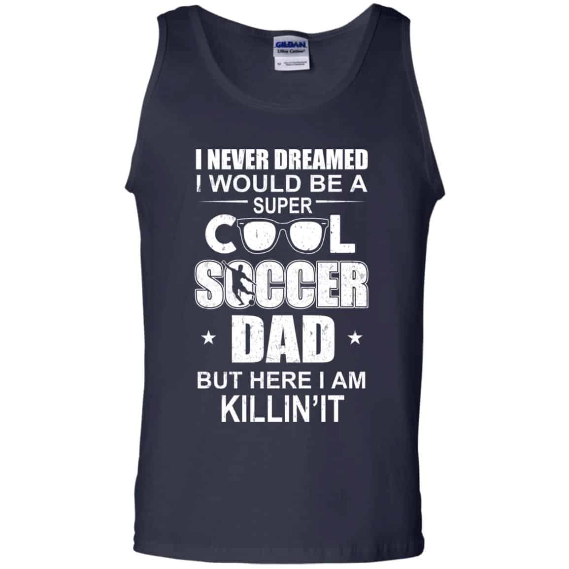 I Never Dreamed I Would Be A Super Cool Soccer Dad But Here I Am Killing It T-Shirts, Hoodie, Tank