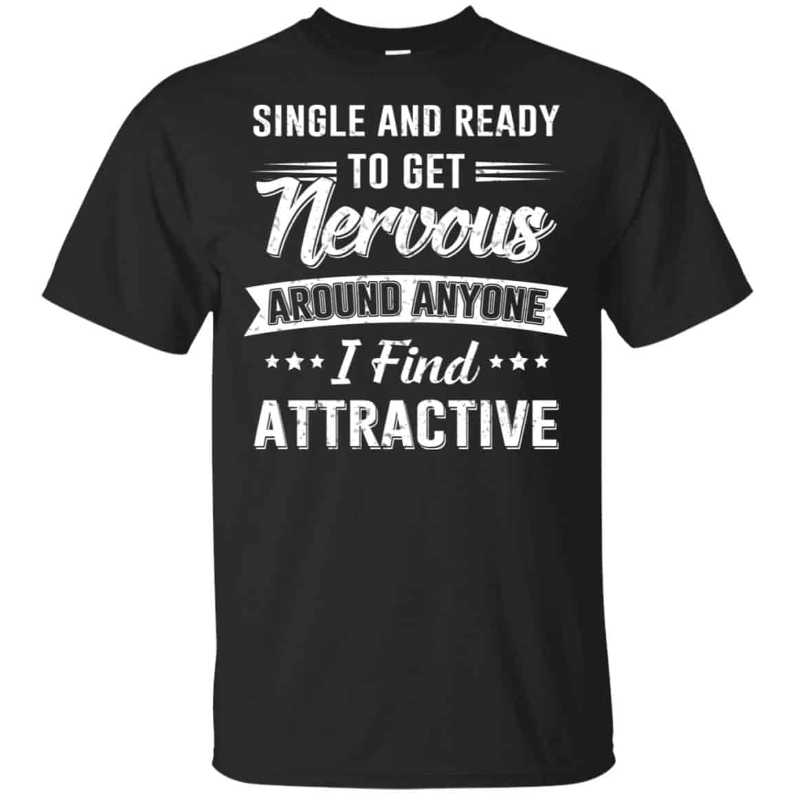 Single And Ready To Get Nervous Around Anyone I Find Attractive T-Shirts, Hoodie, Tank