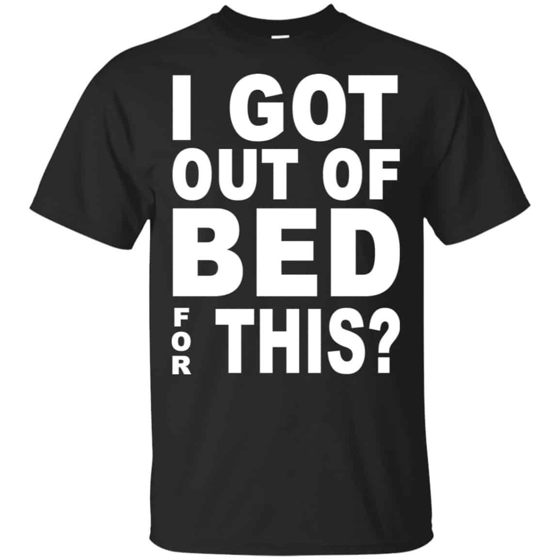 I Got Out Of Bed For This Shirt, Hoodie, Tank