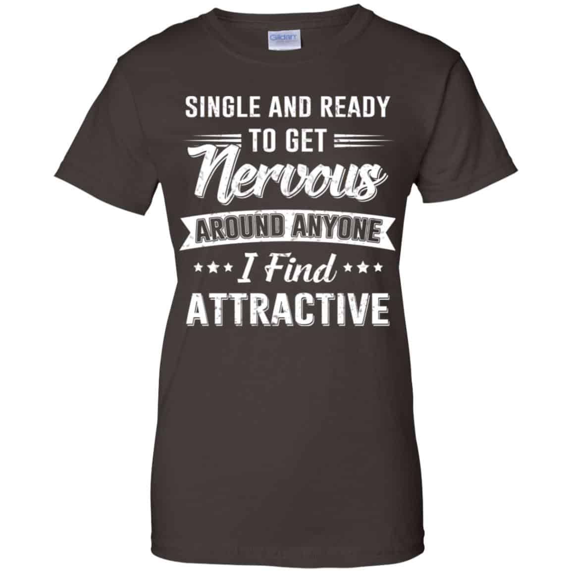 Single And Ready To Get Nervous Around Anyone I Find Attractive T-Shirts, Hoodie, Tank
