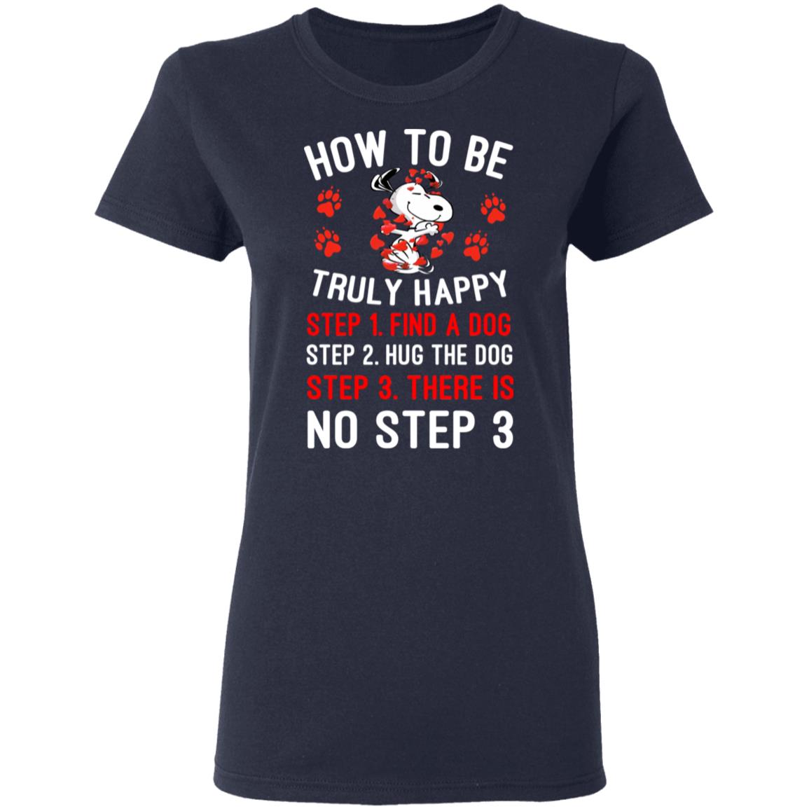 How To Be Snoopy Truly Happy Step 1 Find A Dog Step 2 Hug The Dog Step 3 There Is No Step 3 Shirt, Hoodie, Tank