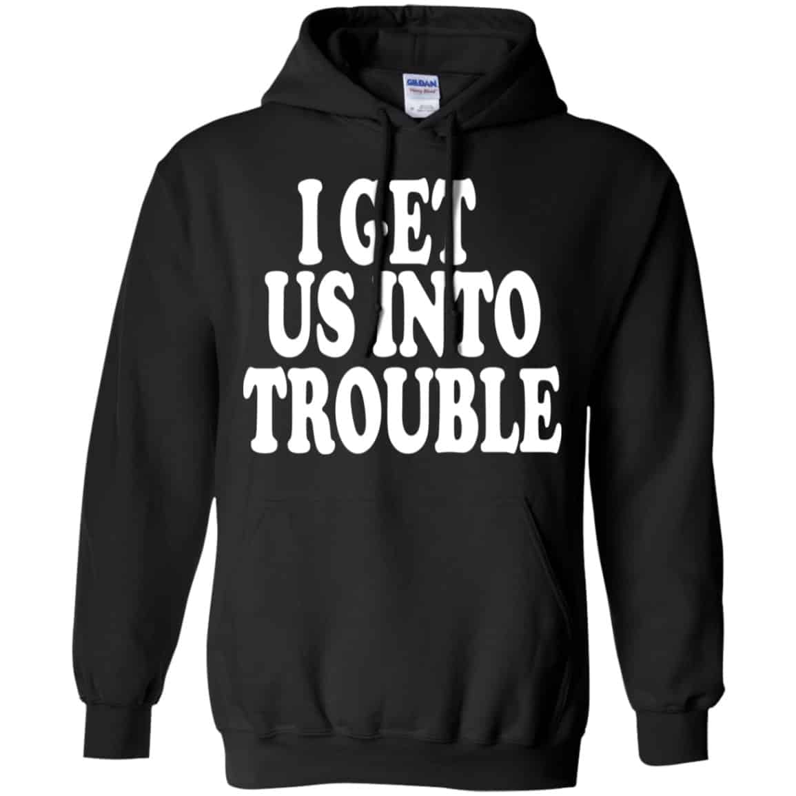 I Get Us Into Trouble Shirt, Hoodie, Tank