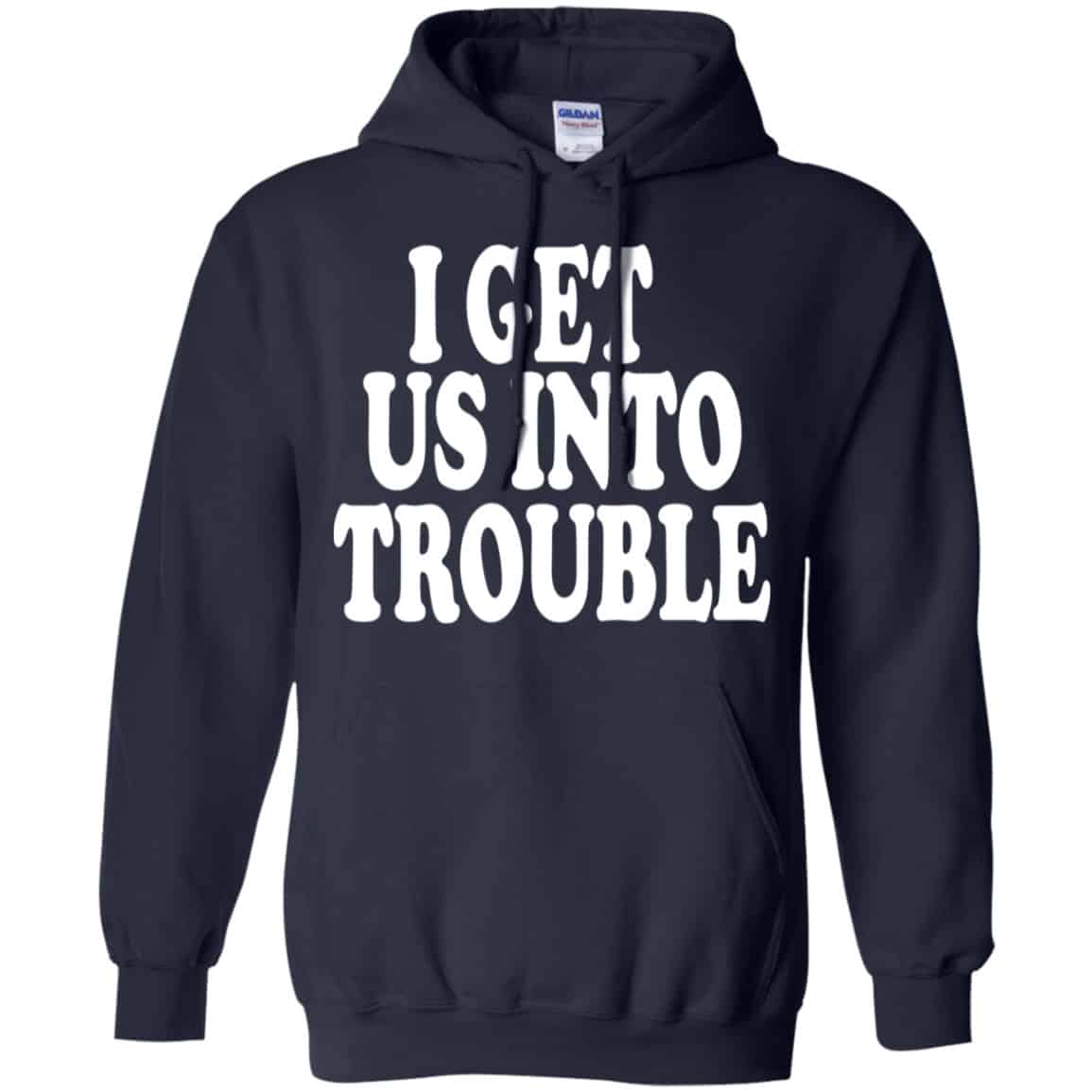 I Get Us Into Trouble Shirt, Hoodie, Tank