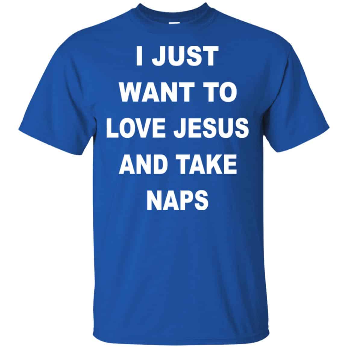 I Just Want To Love Jesus And Take Naps Shirt, Hoodie, Tank