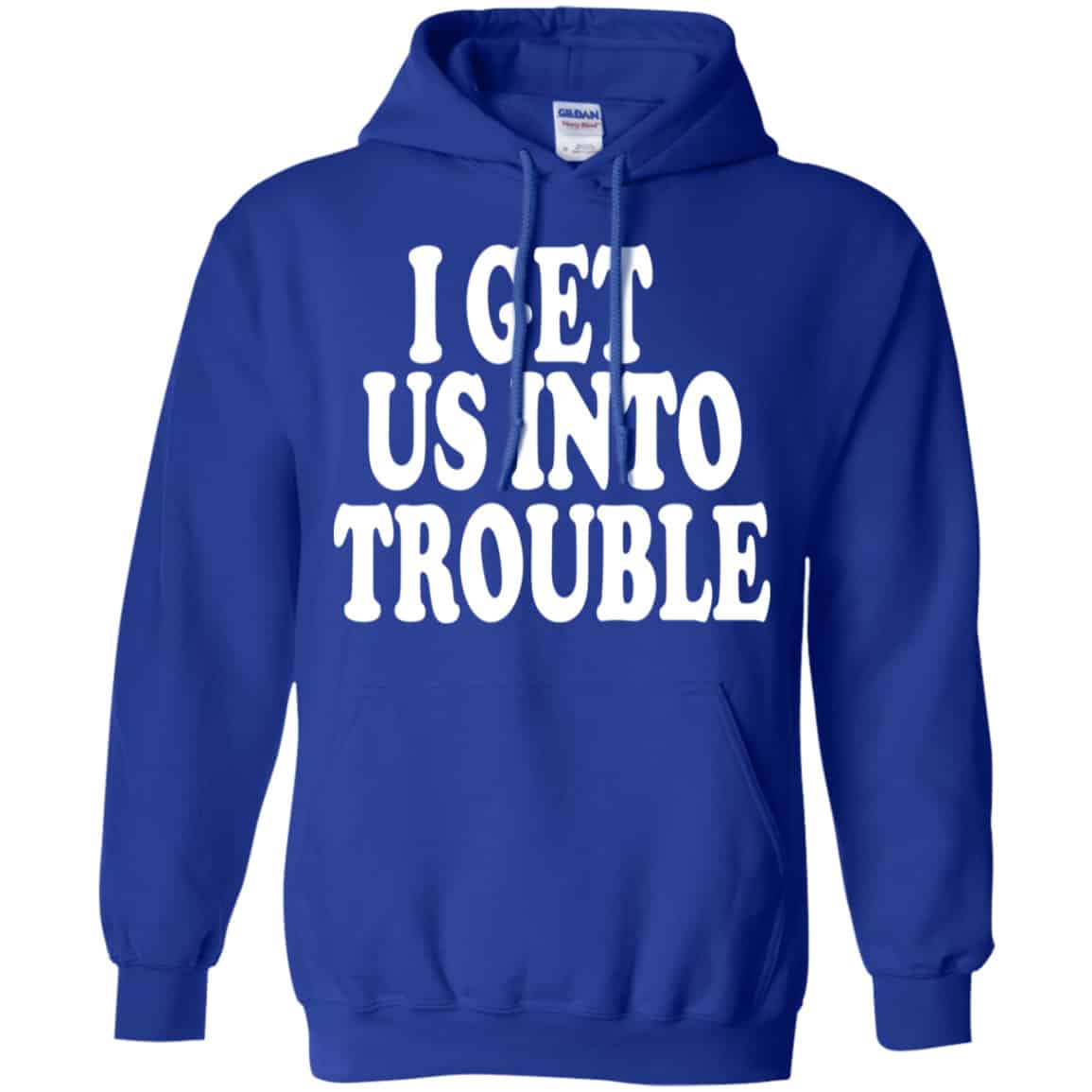 I Get Us Into Trouble Shirt, Hoodie, Tank