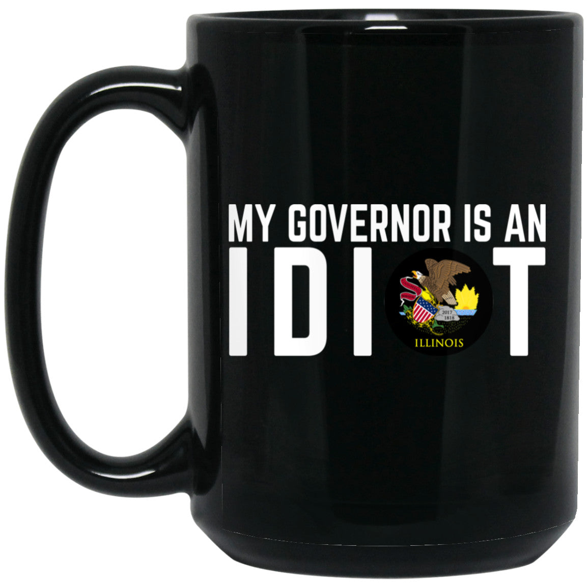 My Governor Is An Idiot Illinois 11 oz Mug