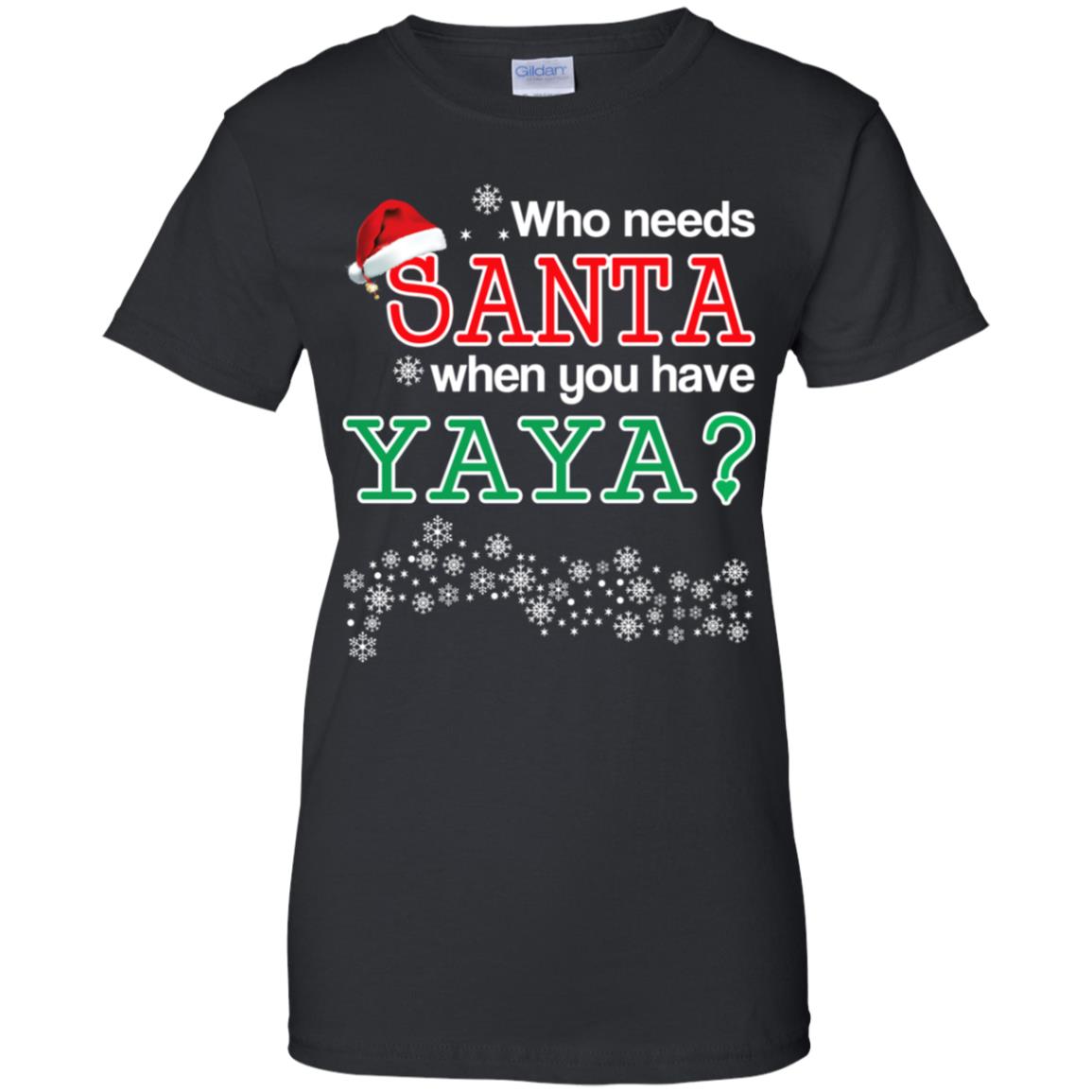 Who Needs Santa When You Have Yaya? Christmas T-Shirts, Hoodie, Tank