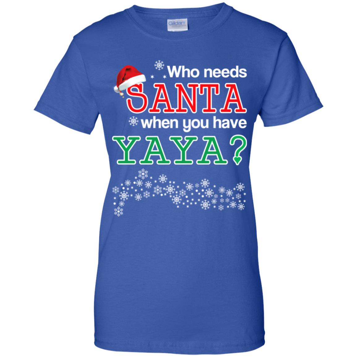 Who Needs Santa When You Have Yaya? Christmas T-Shirts, Hoodie, Tank