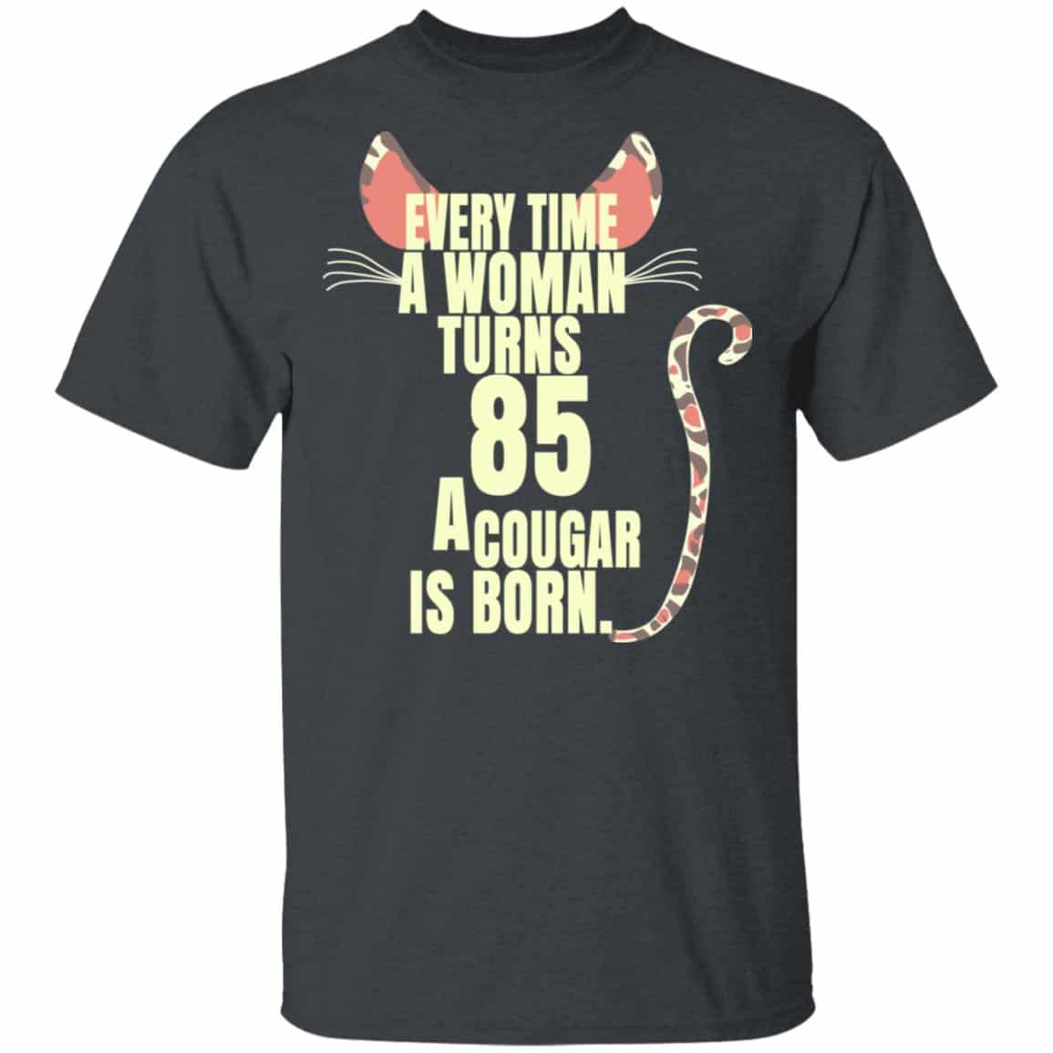 Every Time A Woman Turns 85 A Cougar Is Born Birthday Shirt, Hoodie, Tank
