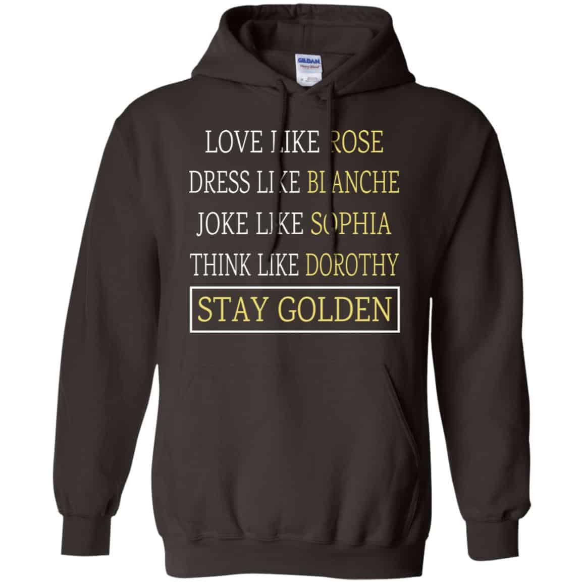 The Golden Girls: Love Like Rose Dress Like Blanche Joke Like Sophia Think Like Dorothy Stay Golden T-Shirts, Hoodie, Tank