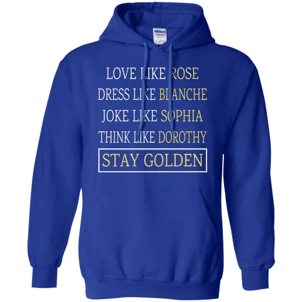 The Golden Girls: Love Like Rose Dress Like Blanche Joke Like Sophia Think Like Dorothy Stay Golden T-Shirts, Hoodie, Tank