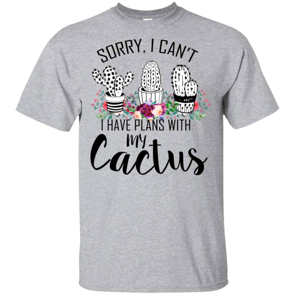 Sorry I Can’t I Have Plan With My Cactus T-Shirts, Hoodie, Tank