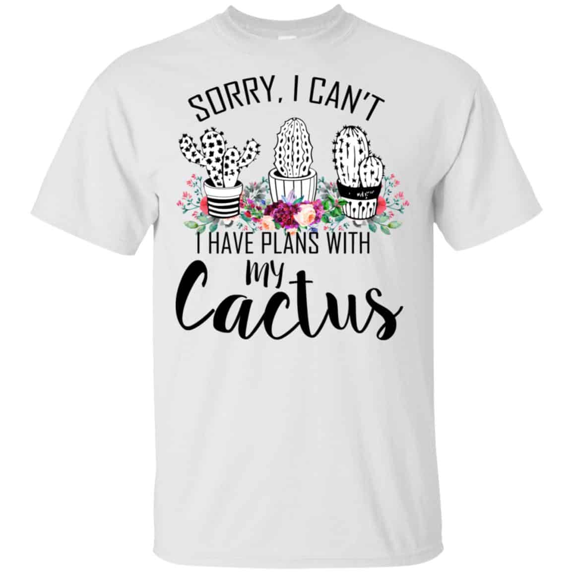 Sorry I Can’t I Have Plan With My Cactus T-Shirts, Hoodie, Tank