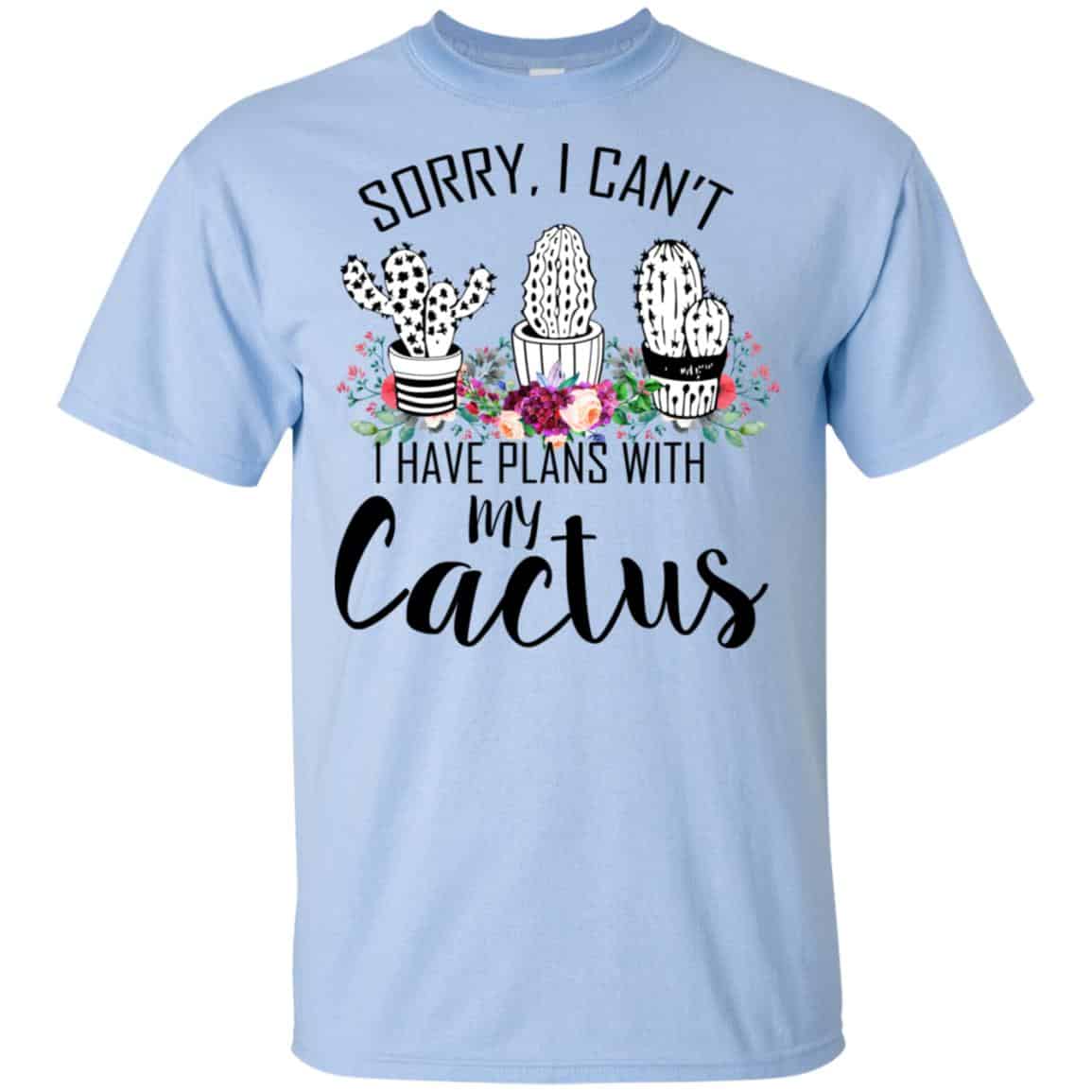 Sorry I Can’t I Have Plan With My Cactus T-Shirts, Hoodie, Tank