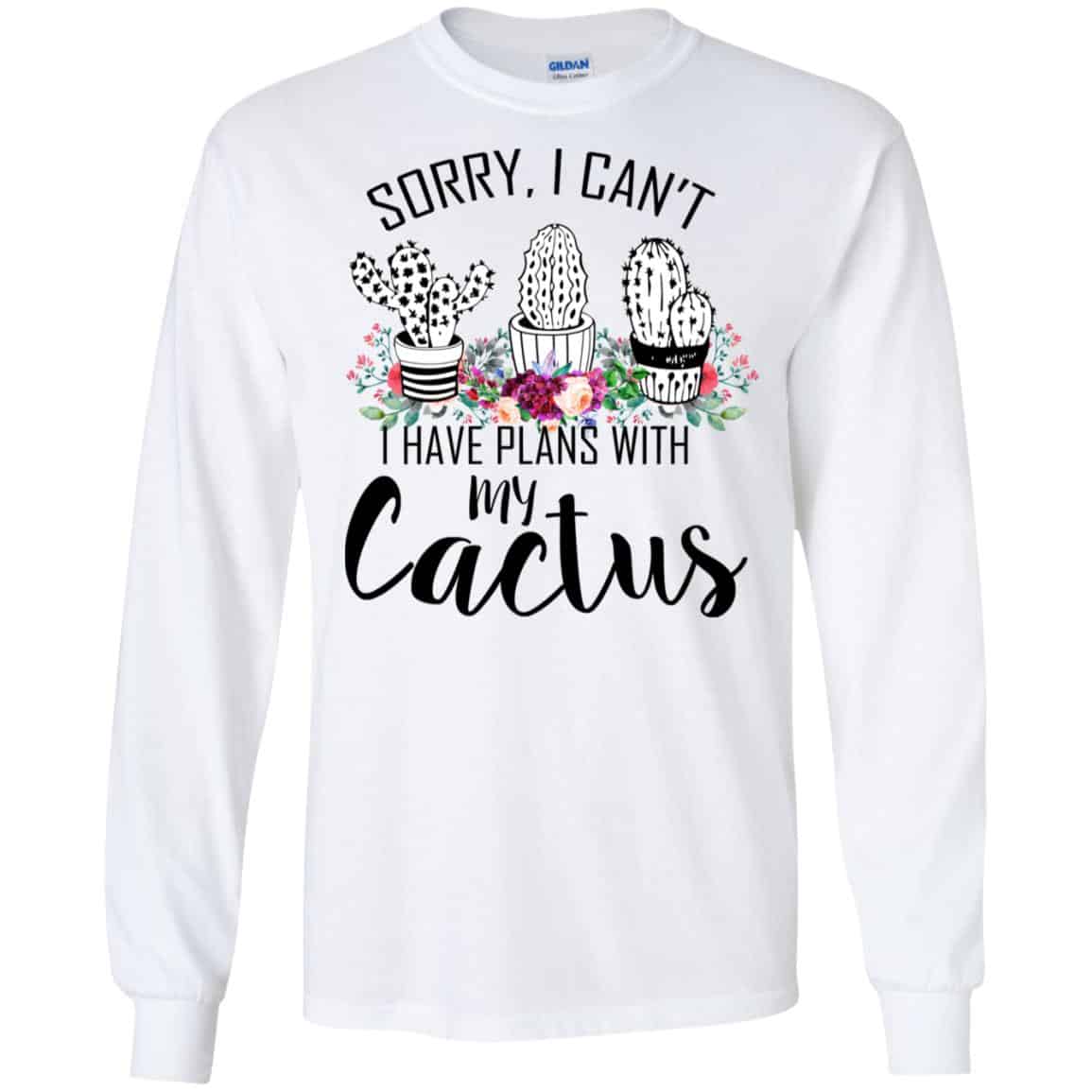 Sorry I Can’t I Have Plan With My Cactus T-Shirts, Hoodie, Tank