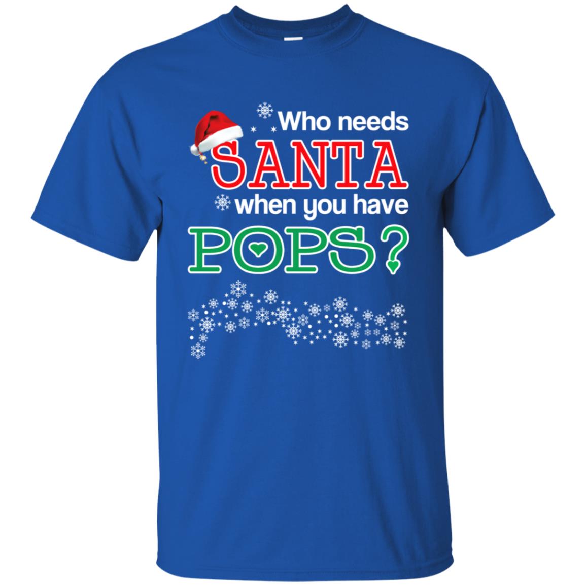 Who Needs Santa When You Have Pops? Christmas T-Shirts, Hoodie, Tank
