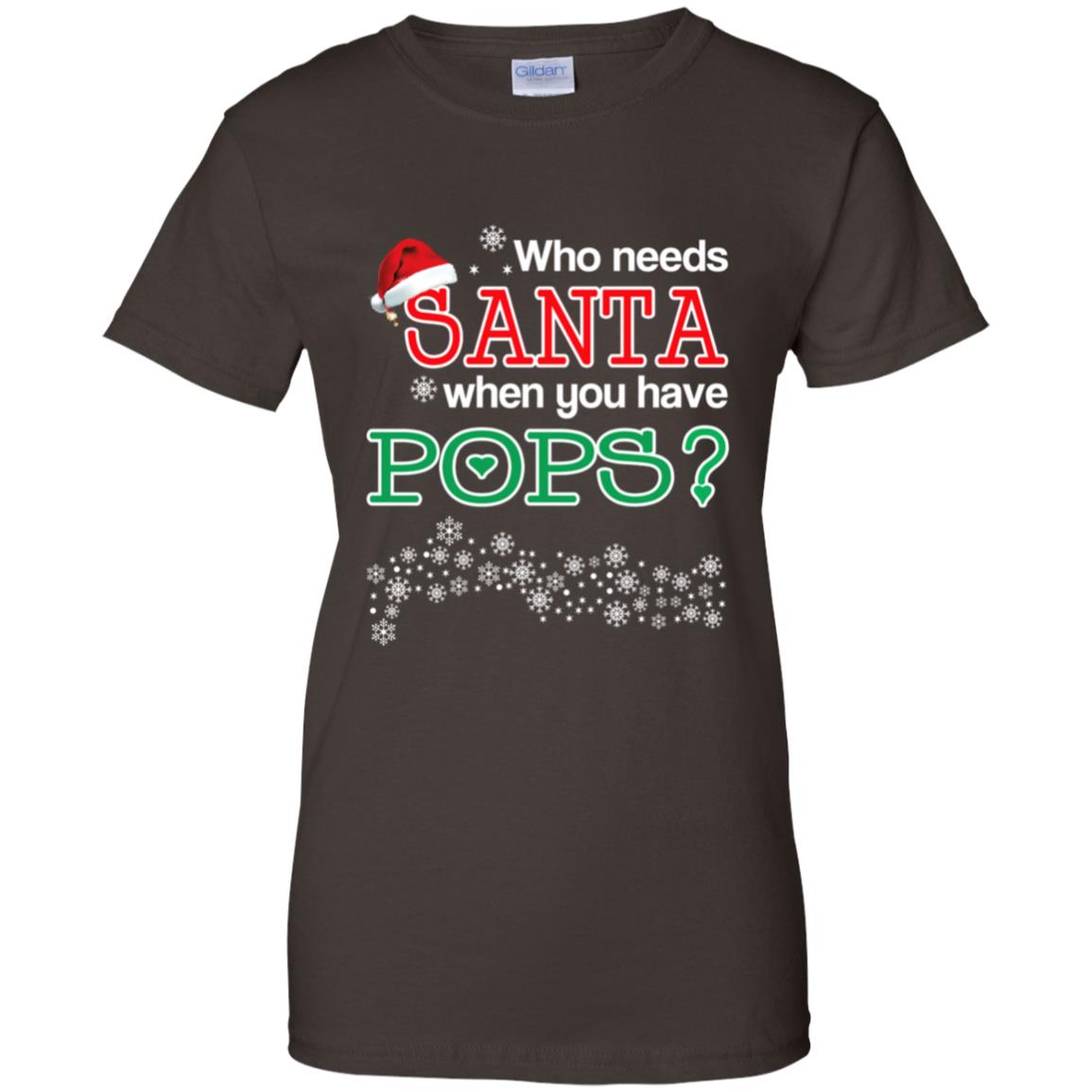 Who Needs Santa When You Have Pops? Christmas T-Shirts, Hoodie, Tank
