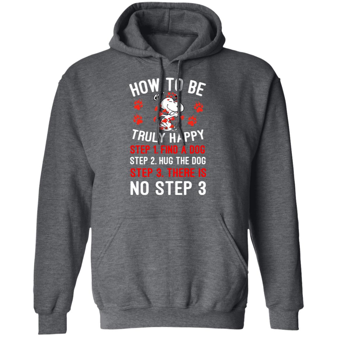 How To Be Snoopy Truly Happy Step 1 Find A Dog Step 2 Hug The Dog Step 3 There Is No Step 3 Shirt, Hoodie, Tank