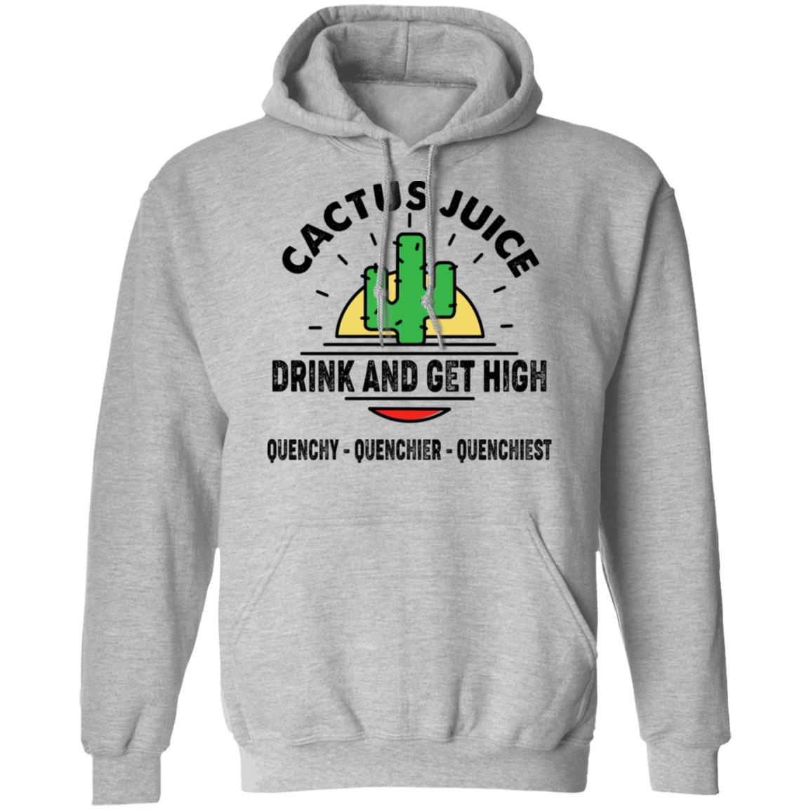 Cactus Juice Drink And Get High Quenchy Quenchier Quenchiest Shirt, Hoodie, Tank