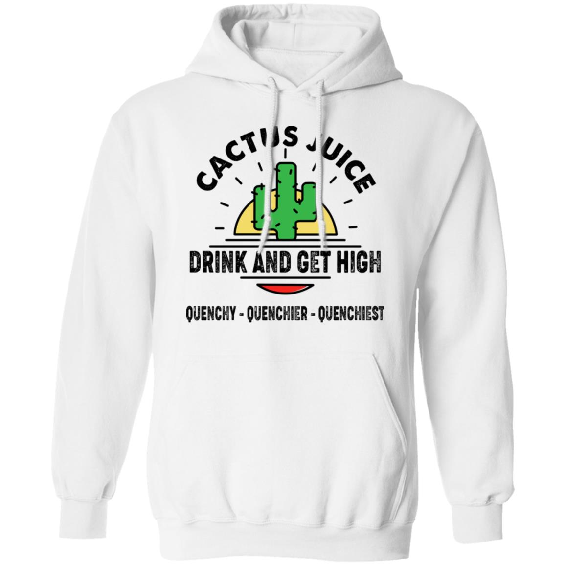 Cactus Juice Drink And Get High Quenchy Quenchier Quenchiest Shirt, Hoodie, Tank