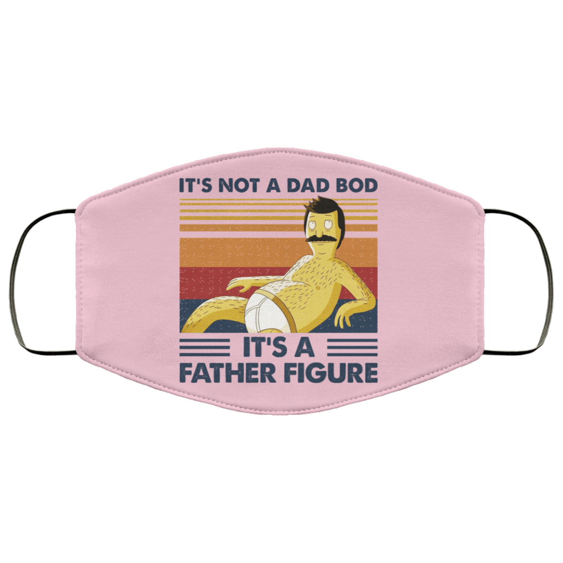 It’s Not A Dad Bod It’s A Father Figure Face Mask