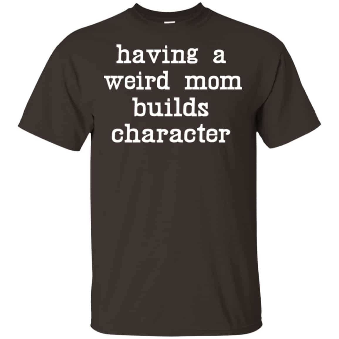 Having A Weird Mom Builds Character Shirt, Hoodie, Tank