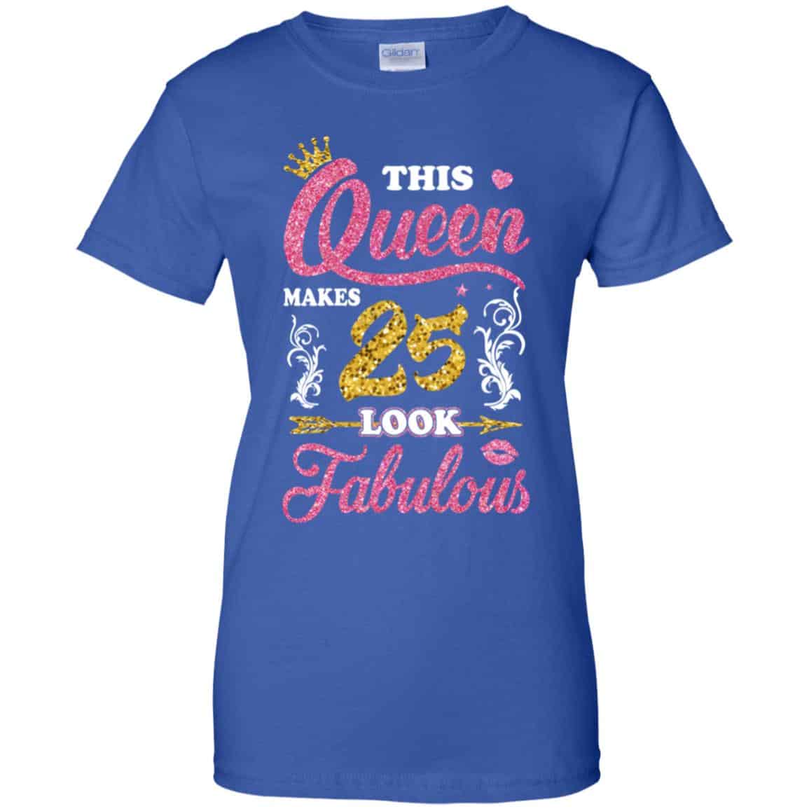 This Queen Makes 25 Look Fabulous 25th Birthday T-Shirts. Hoodie, Tank