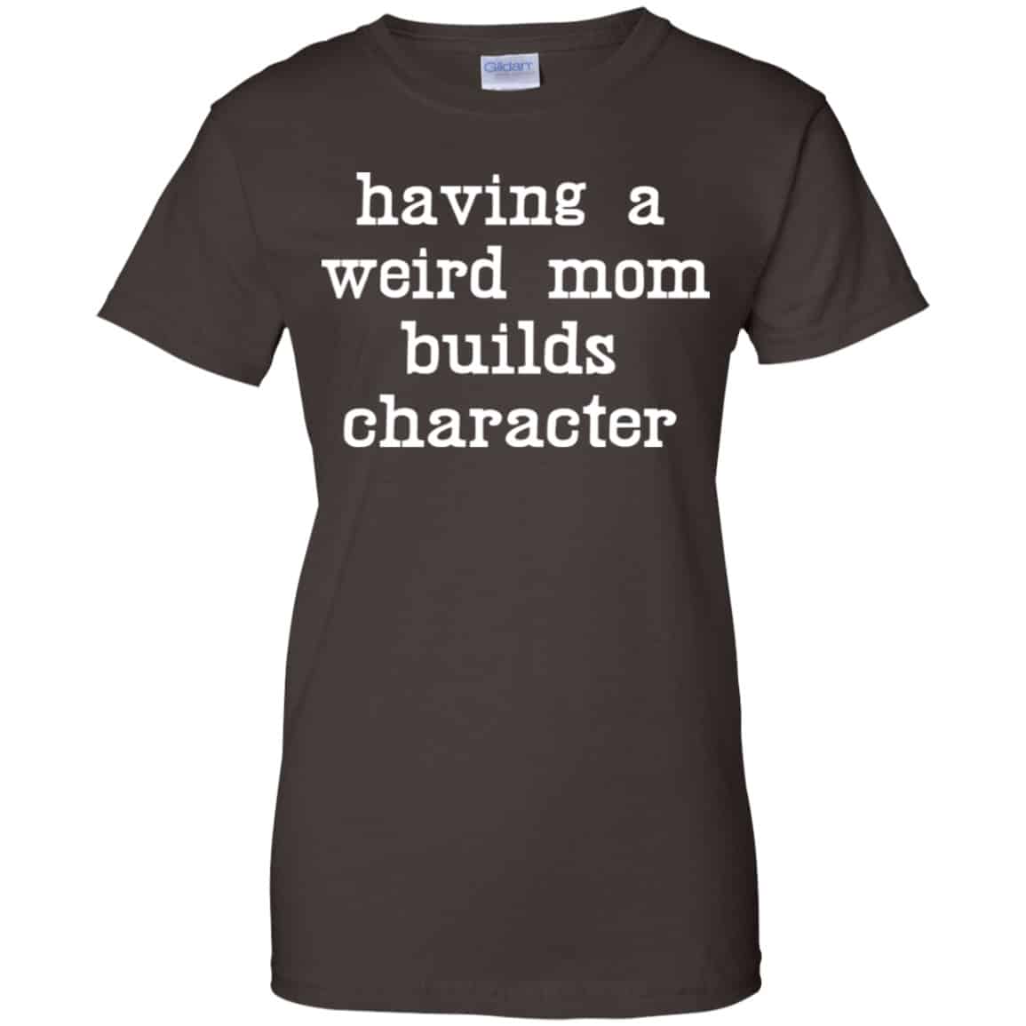 Having A Weird Mom Builds Character Shirt, Hoodie, Tank
