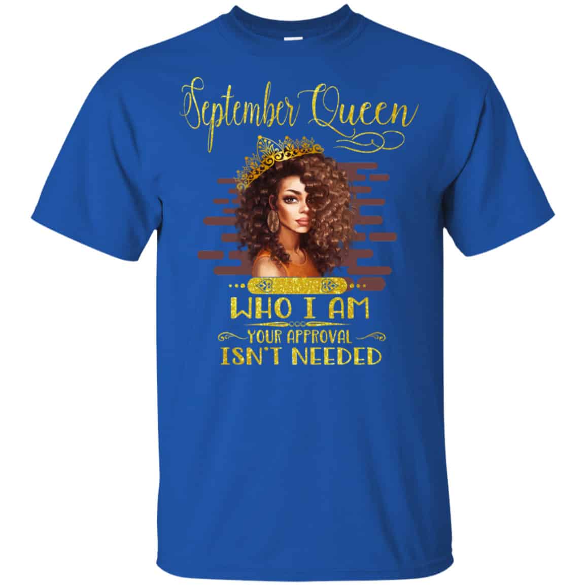 September Queen Who I Am Your Approval Isn’t Needed Shirt, Hoodie, Tank