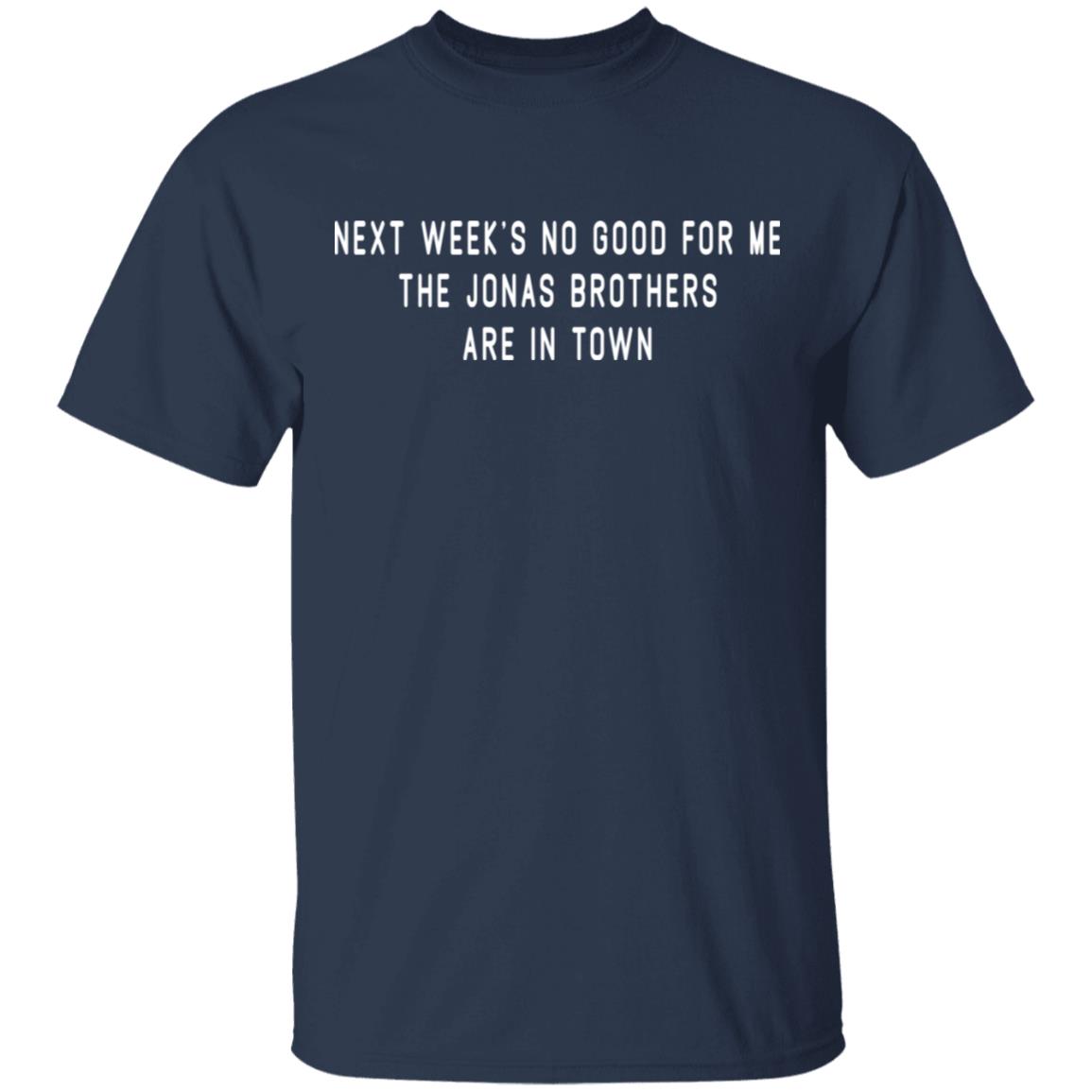Next Week’s No Good For Me The Jonas Brothers Are In Town Shirt, Hoodie, Tank