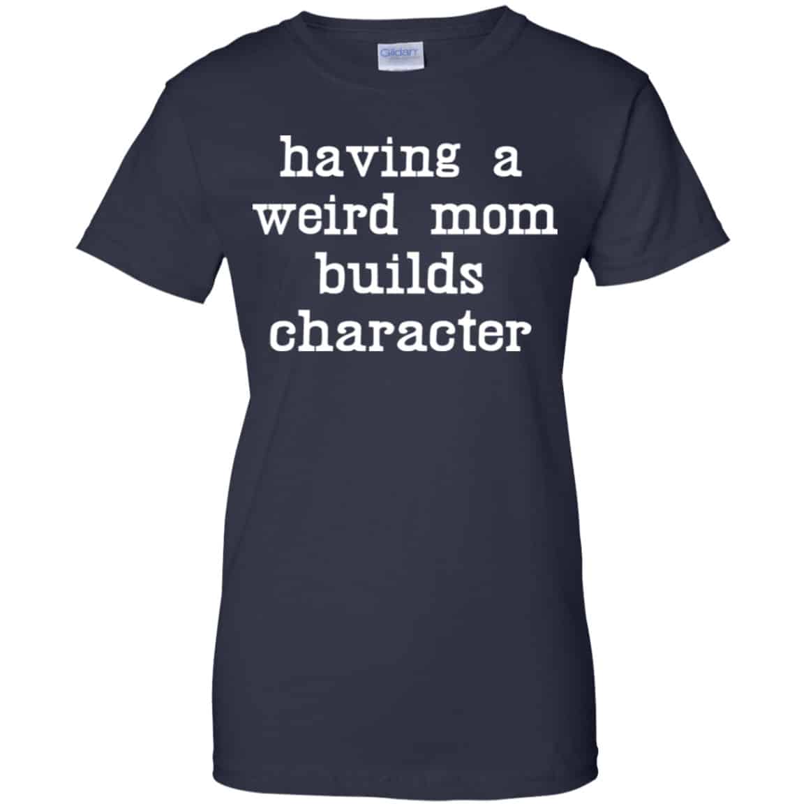 Having A Weird Mom Builds Character Shirt, Hoodie, Tank
