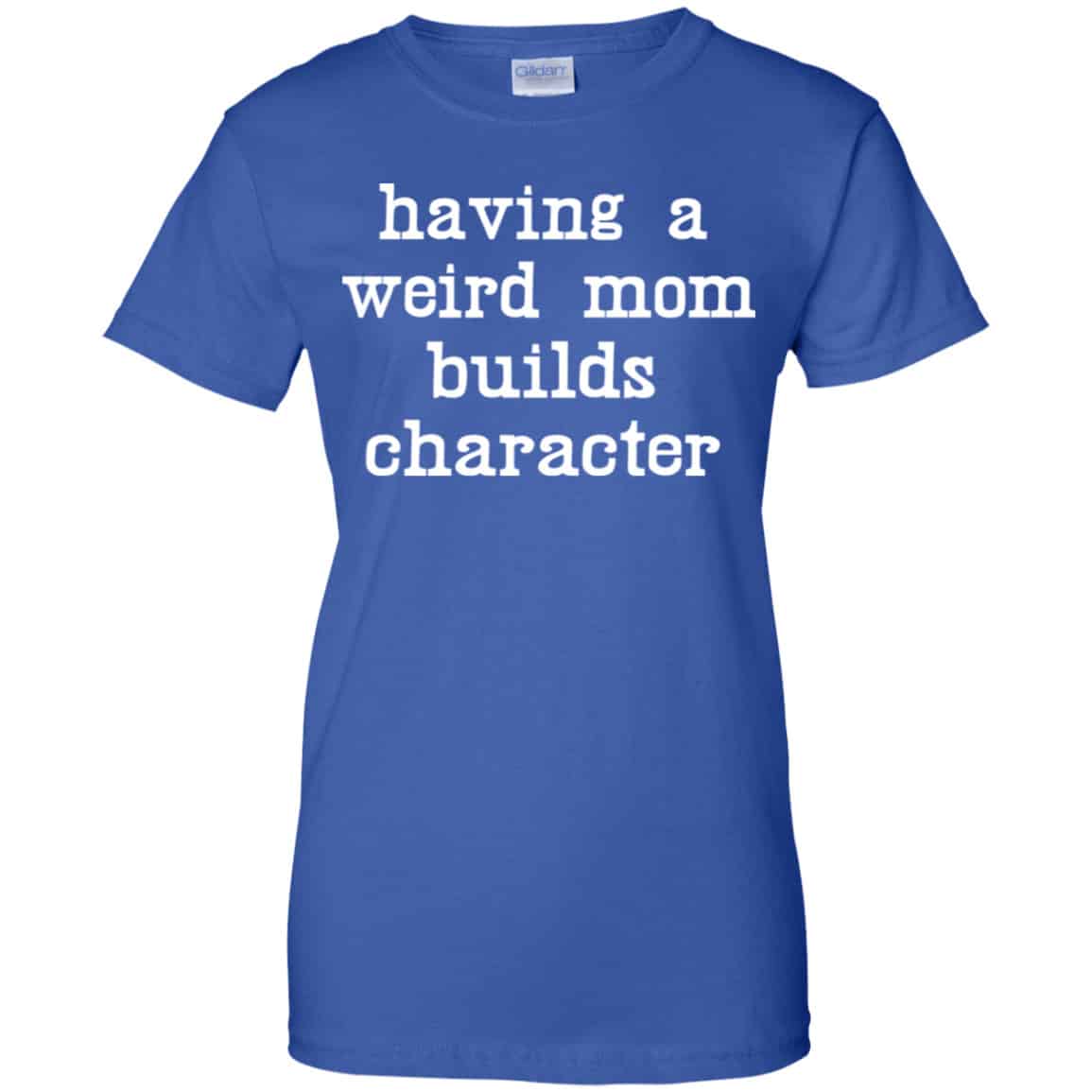Having A Weird Mom Builds Character Shirt, Hoodie, Tank