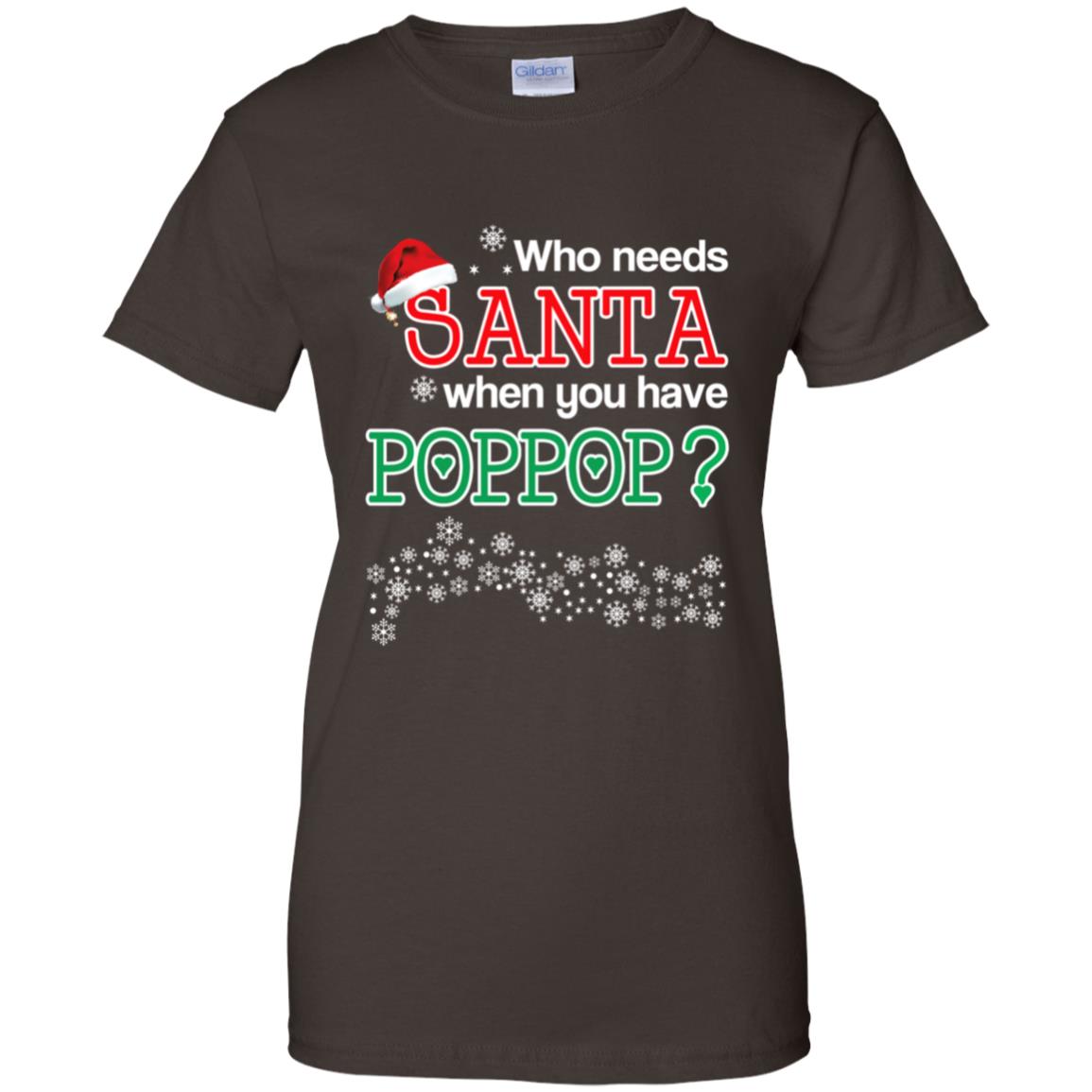 Who Needs Santa When You Have Poppop? Christmas T-Shirts, Hoodie, Tank