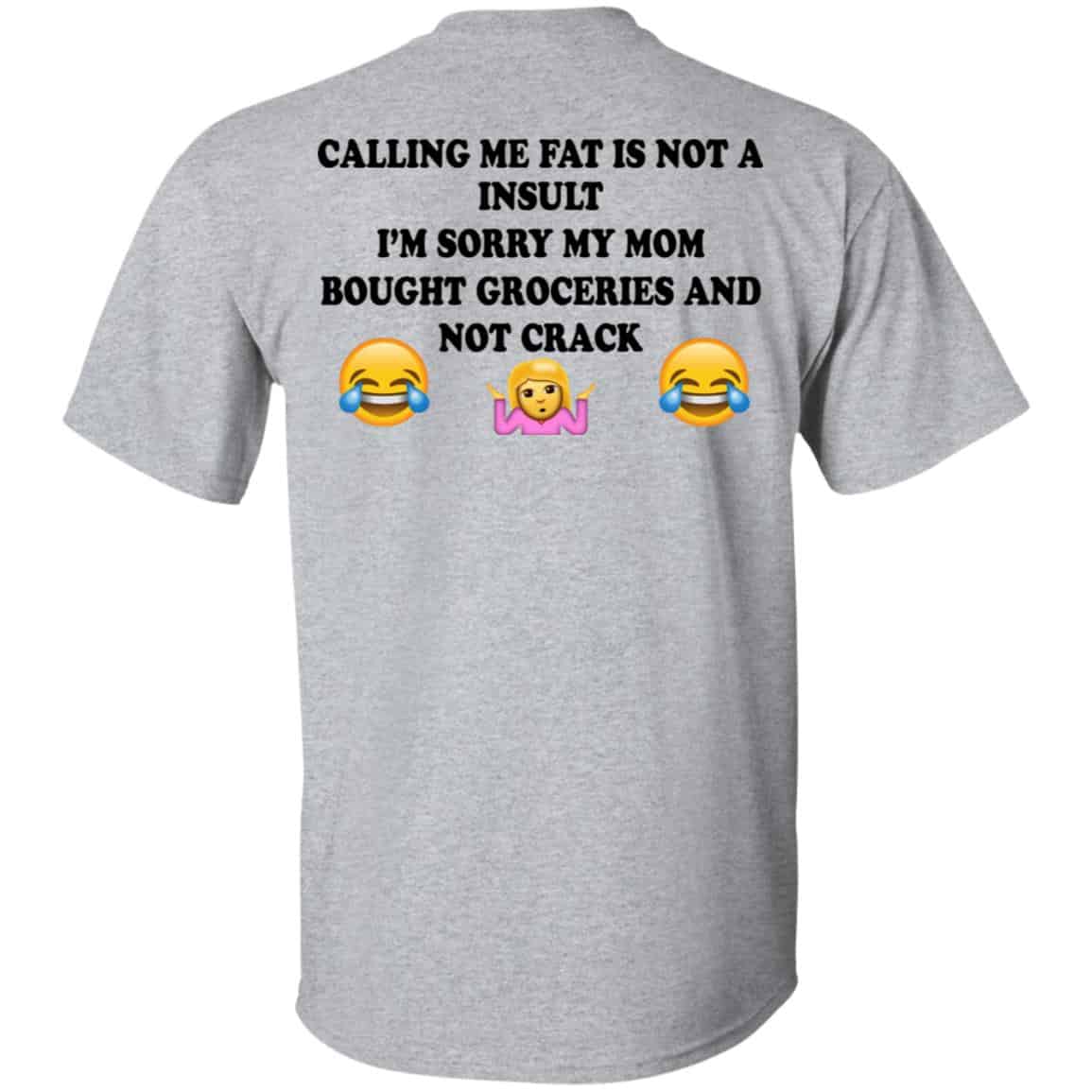 Calling Me Fat Is Not A Insult I’m Sorry My Mom Bought Groceries And Not Crack Shirt, Hoodie, Tank