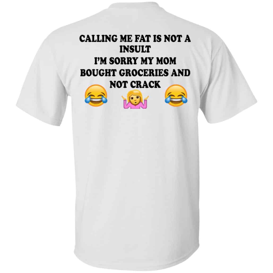 Calling Me Fat Is Not A Insult I’m Sorry My Mom Bought Groceries And Not Crack Shirt, Hoodie, Tank
