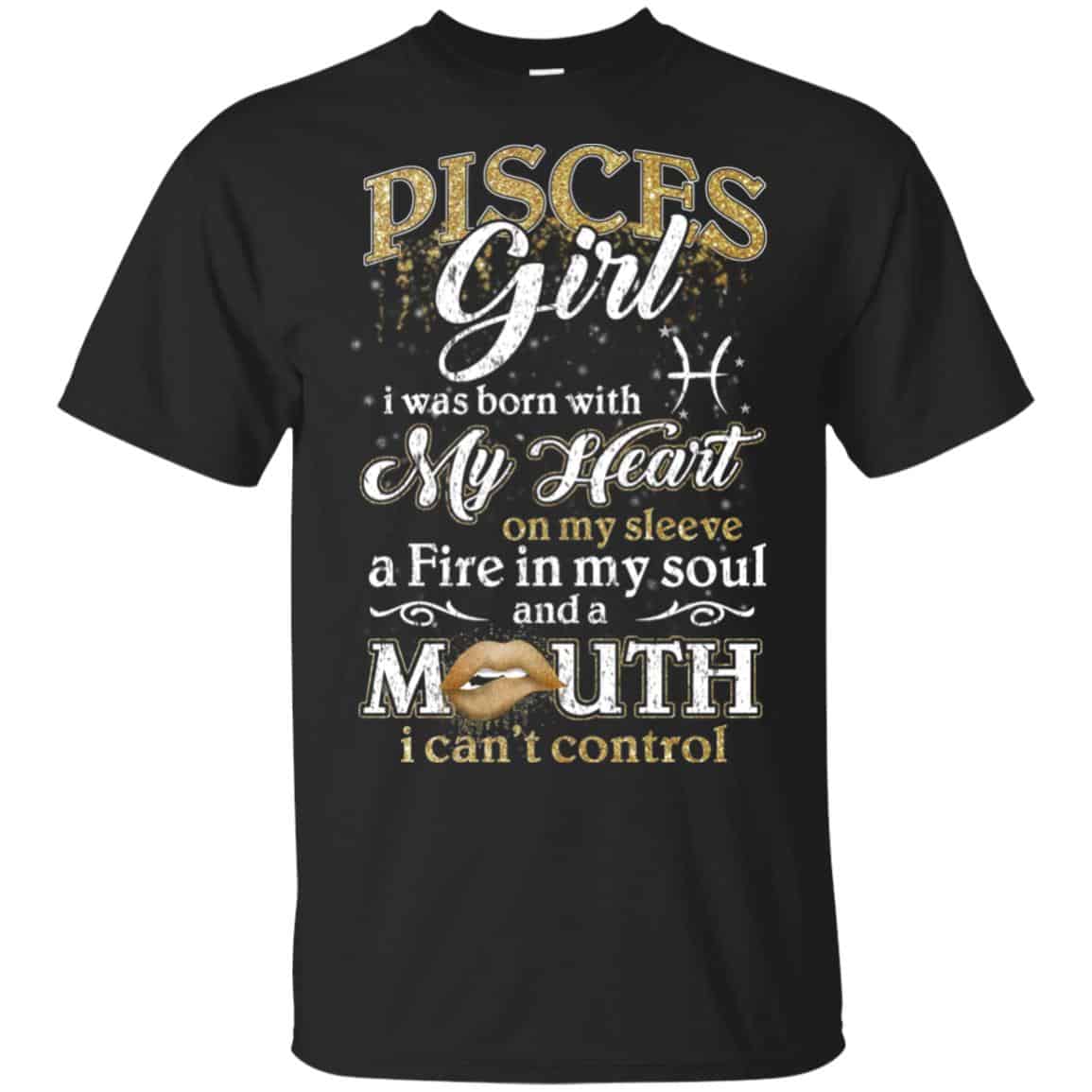 Pisces Girl I Was Born With My Heart On My Sleeve A Fire In My Soul And A Mouth I Can’t Control T-Shirts, Hoodie, Tank