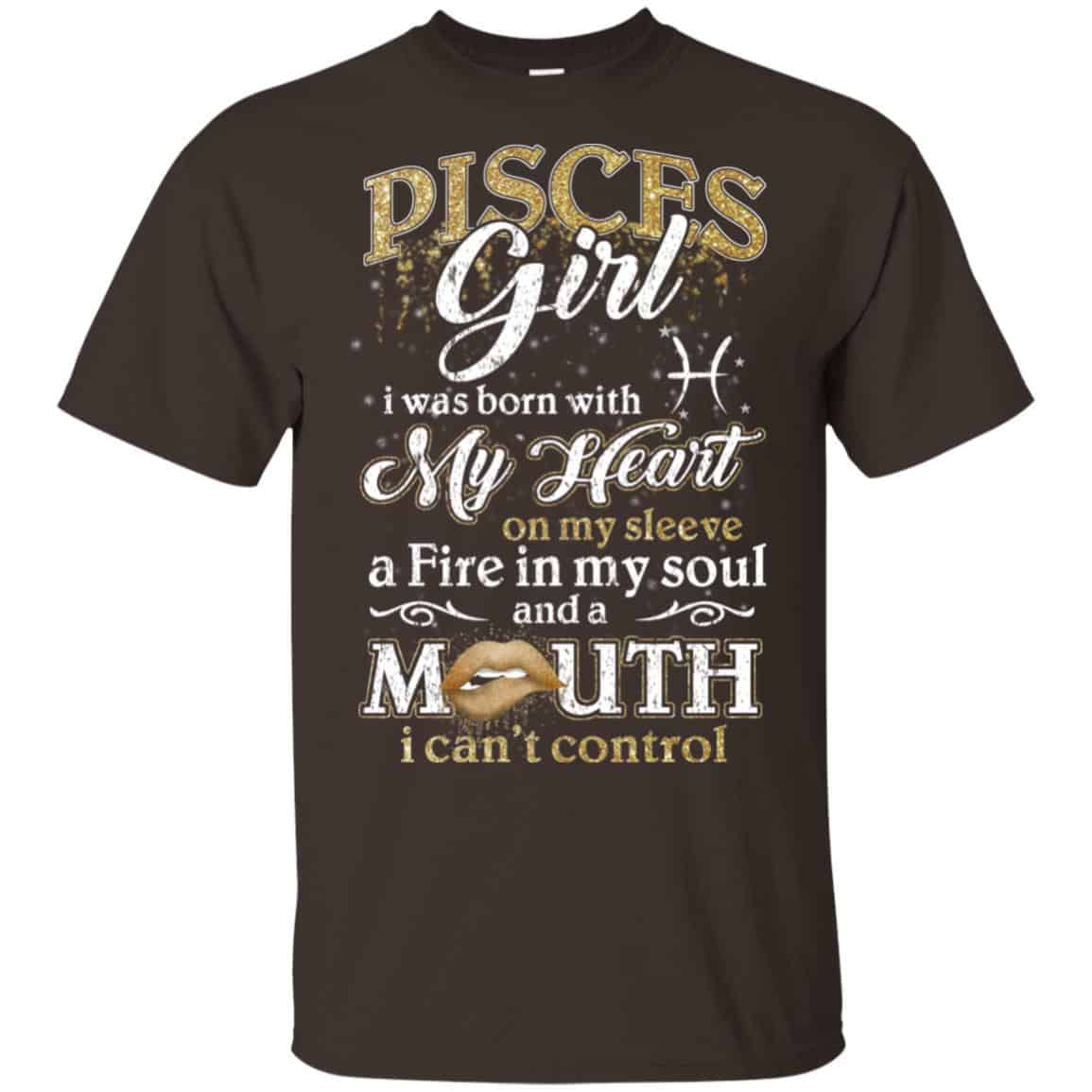 Pisces Girl I Was Born With My Heart On My Sleeve A Fire In My Soul And A Mouth I Can’t Control T-Shirts, Hoodie, Tank