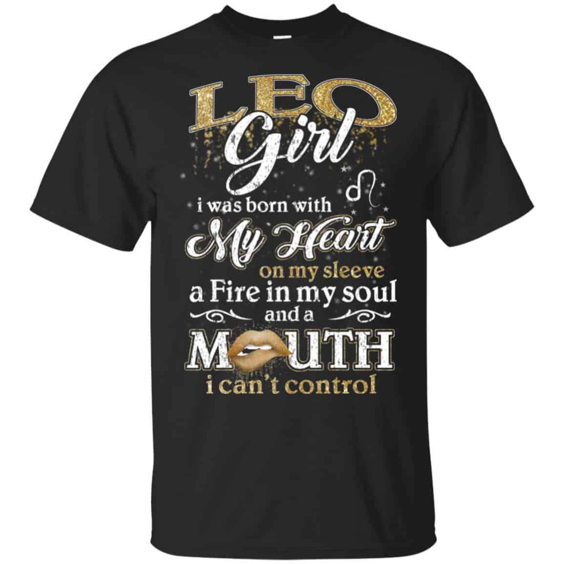 Leo Girl I Was Born With My Heart On My Sleeve A Fire In My Soul And A Mouth I Can’t Control T-Shirts, Hoodie, Tank