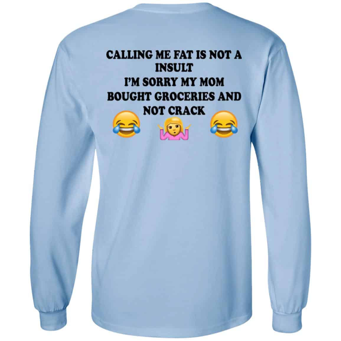 Calling Me Fat Is Not A Insult I’m Sorry My Mom Bought Groceries And Not Crack Shirt, Hoodie, Tank