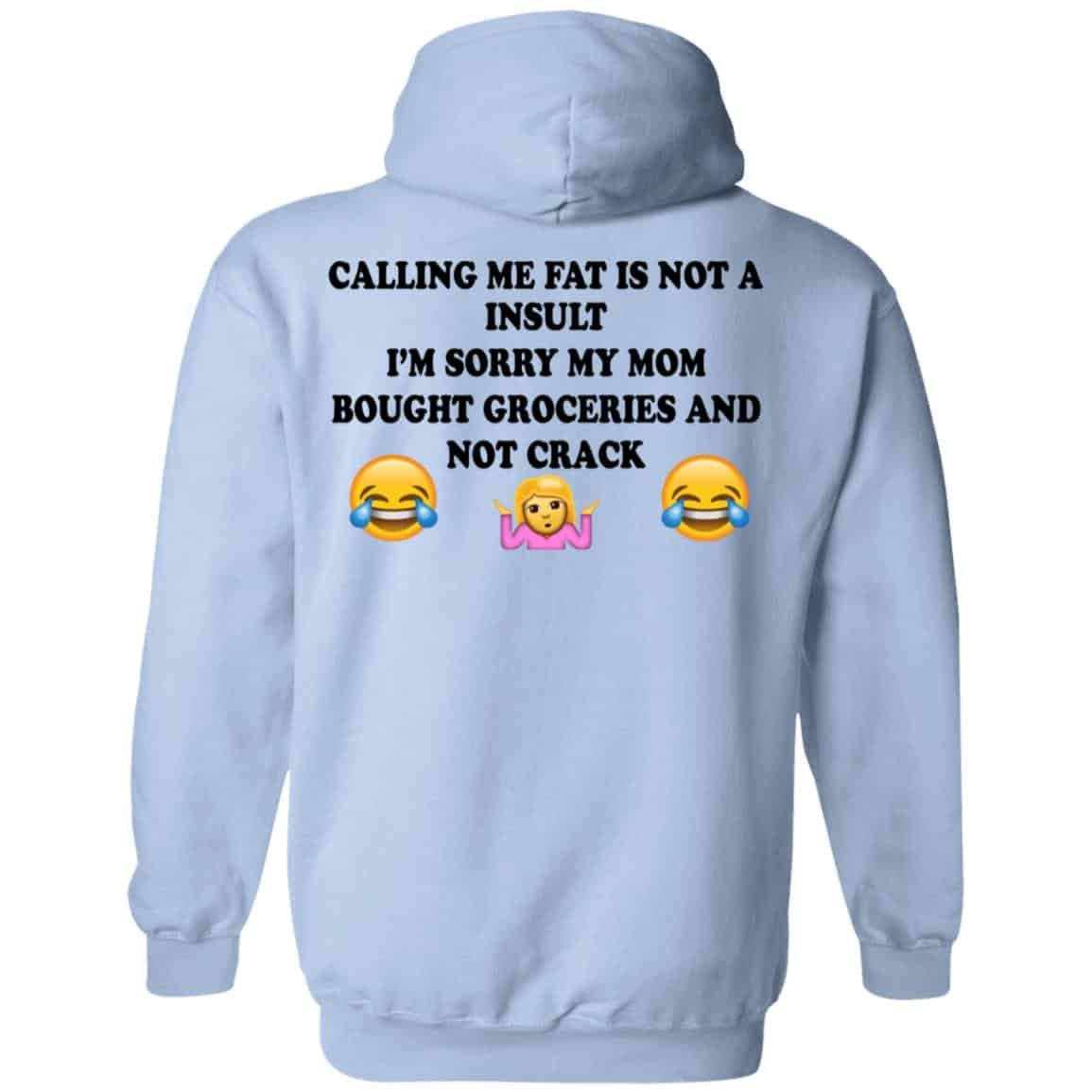 Calling Me Fat Is Not A Insult I’m Sorry My Mom Bought Groceries And Not Crack Shirt, Hoodie, Tank
