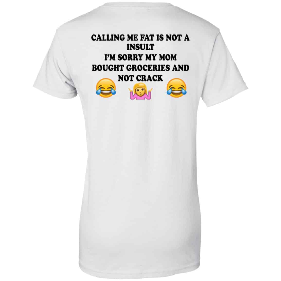 Calling Me Fat Is Not A Insult I’m Sorry My Mom Bought Groceries And Not Crack Shirt, Hoodie, Tank