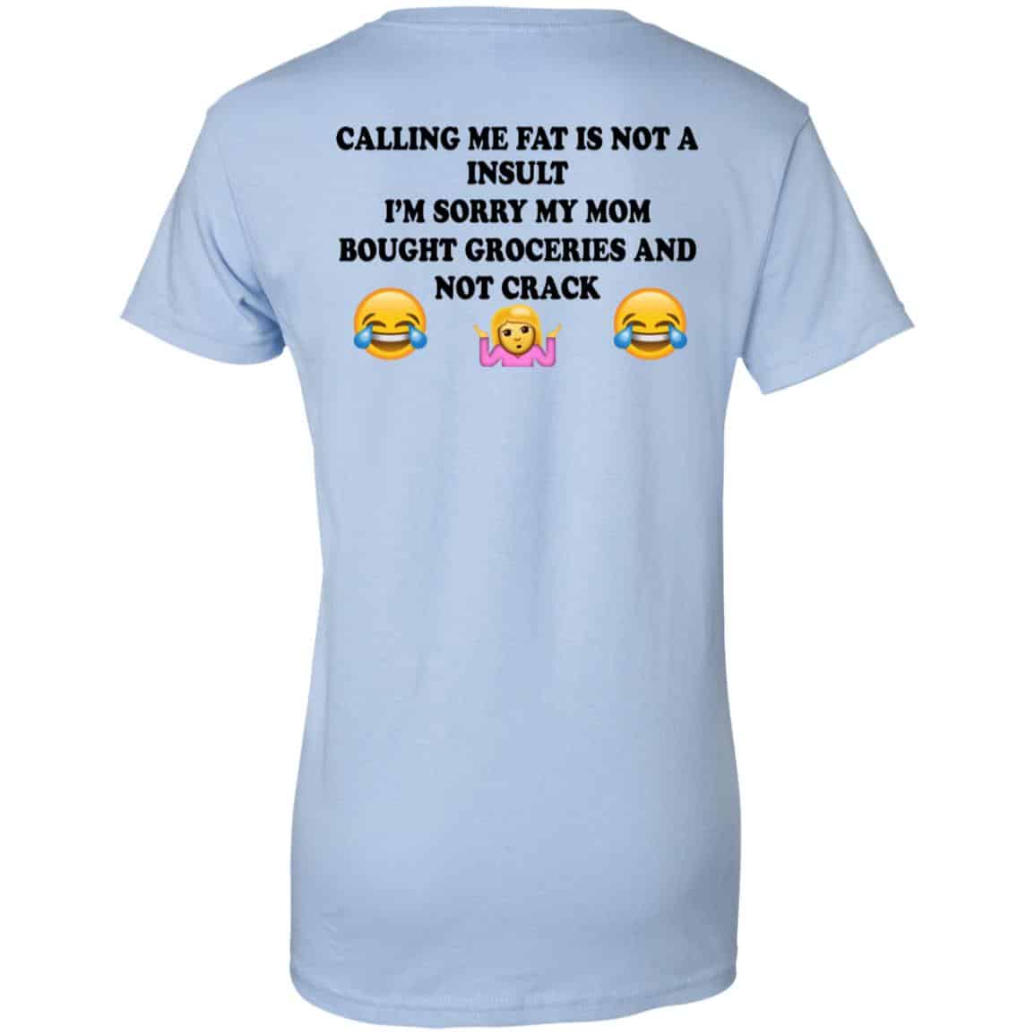 Calling Me Fat Is Not A Insult I’m Sorry My Mom Bought Groceries And Not Crack Shirt, Hoodie, Tank