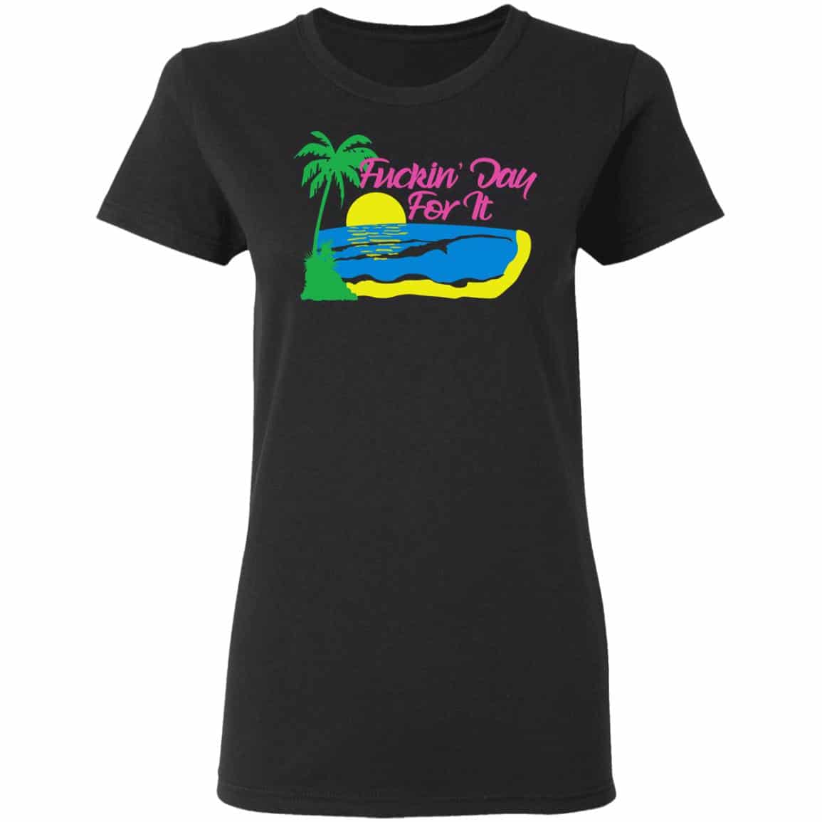 Fucking Day For It Shirt, Hoodie, Tank