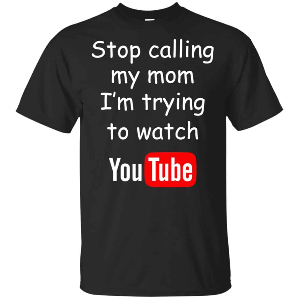 Stop Calling My Mom I’m Trying To Watch Youtube T-Shirts, Hoodie, Tank