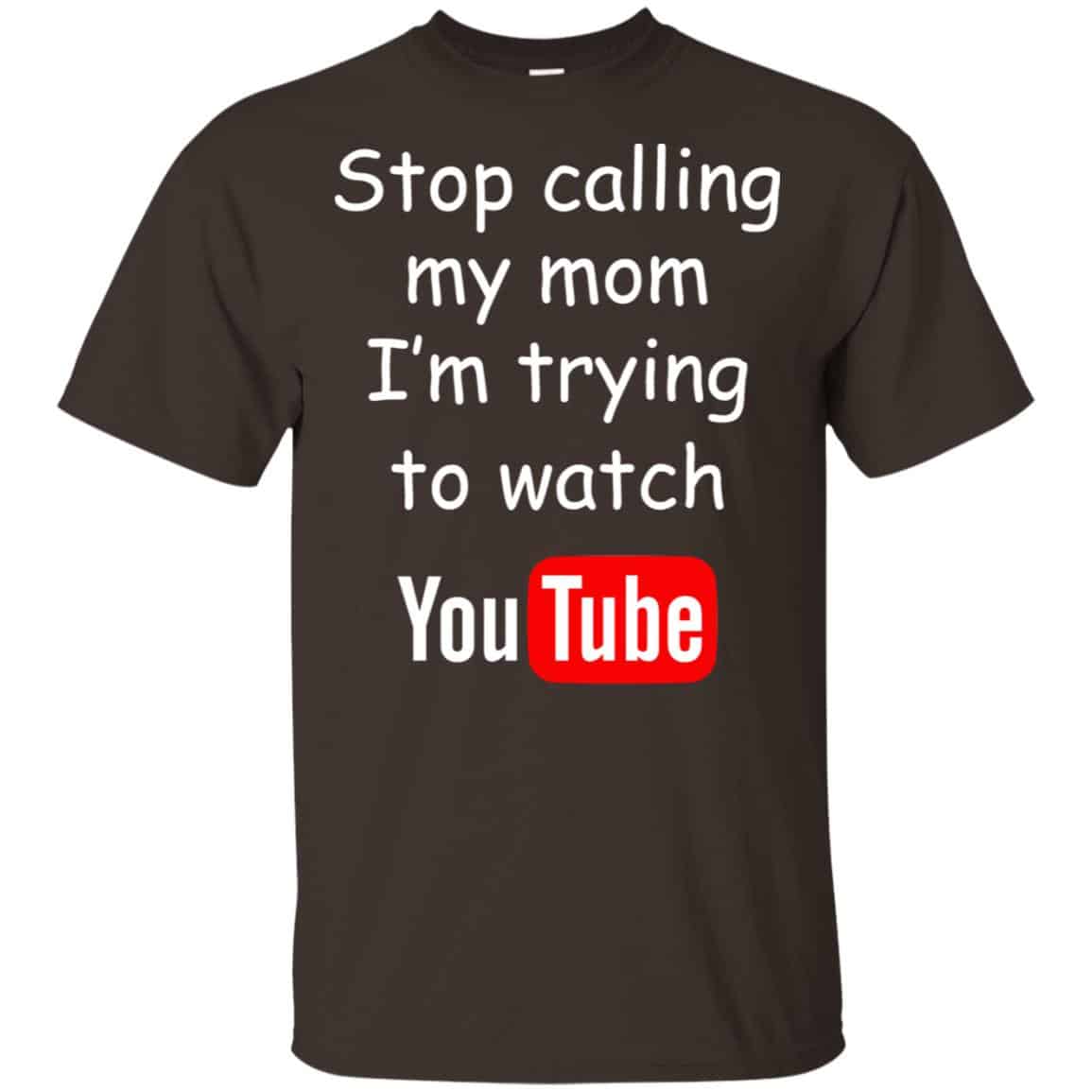 Stop Calling My Mom I’m Trying To Watch Youtube T-Shirts, Hoodie, Tank