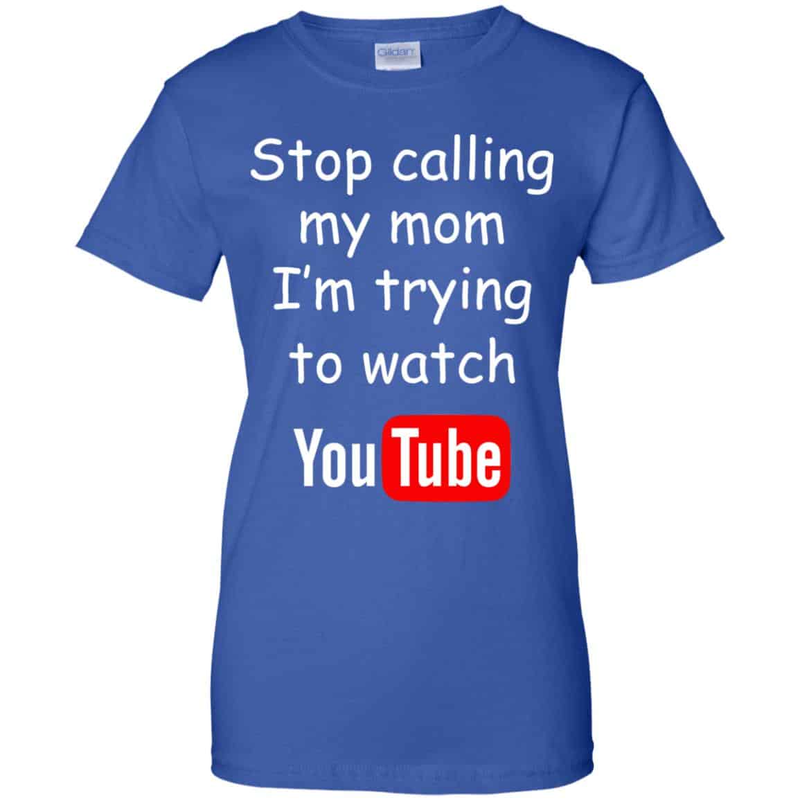 Stop Calling My Mom I’m Trying To Watch Youtube T-Shirts, Hoodie, Tank